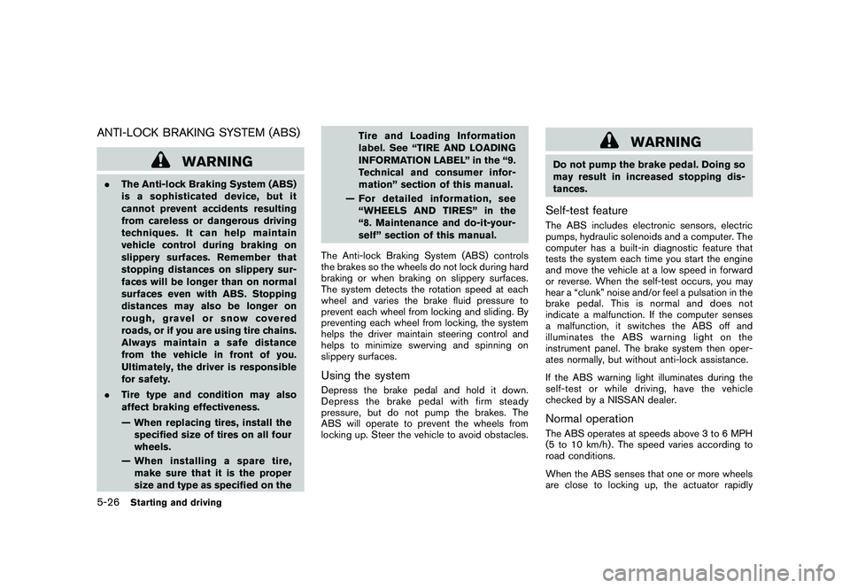NISSAN MURANO 2010 Owner´s Manual Black plate (316,1)
Model "Z51-D" EDITED: 2009/ 8/ 3
ANTI-LOCK BRAKING SYSTEM (ABS)
WARNING
.The Anti-lock Braking System (ABS)
is a sophisticated device, but it
cannot prevent accidents resulting
fro NISSAN MURANO 2010 Owner´s Manual Black plate (316,1)
Model "Z51-D" EDITED: 2009/ 8/ 3
ANTI-LOCK BRAKING SYSTEM (ABS)
WARNING
.The Anti-lock Braking System (ABS)
is a sophisticated device, but it
cannot prevent accidents resulting
fro