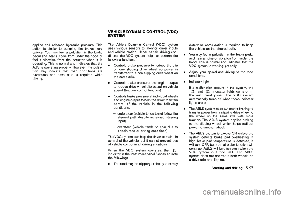 NISSAN MURANO 2010 Owner´s Manual Black plate (317,1)
Model "Z51-D" EDITED: 2009/ 8/ 3
applies and releases hydraulic pressure. This
action is similar to pumping the brakes very
quickly. You may feel a pulsation in the brake
pedal and NISSAN MURANO 2010 Owner´s Manual Black plate (317,1)
Model "Z51-D" EDITED: 2009/ 8/ 3
applies and releases hydraulic pressure. This
action is similar to pumping the brakes very
quickly. You may feel a pulsation in the brake
pedal and