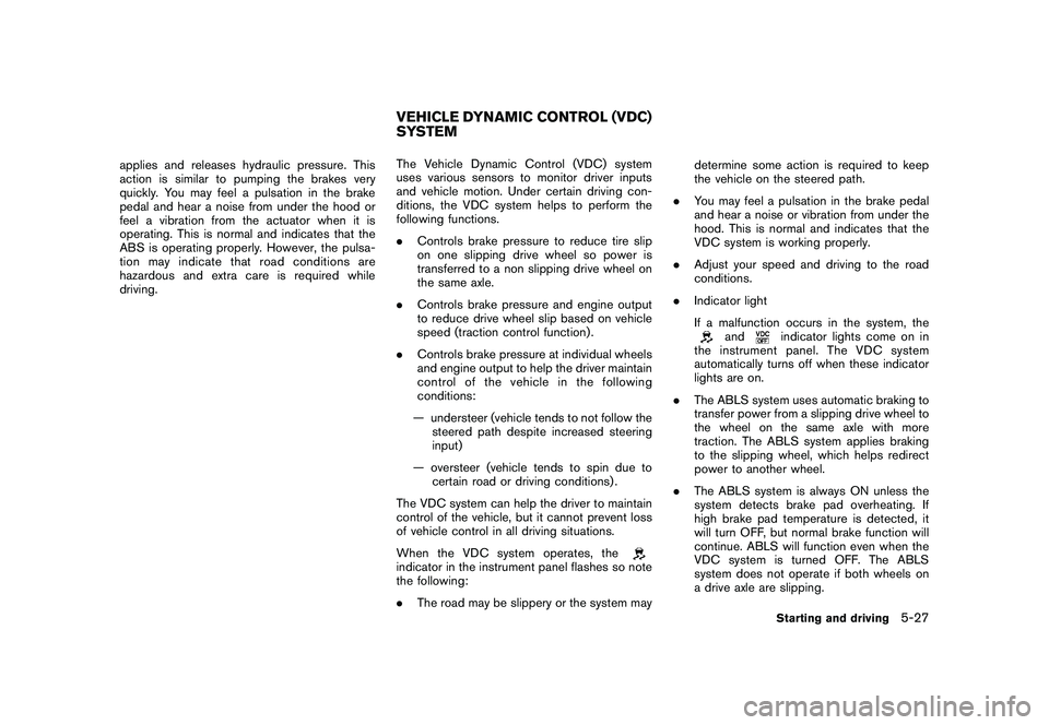 NISSAN MURANO 2010  Owner´s Manual Black plate (317,1)
Model "Z51-D" EDITED: 2009/ 8/ 3
applies and releases hydraulic pressure. This
action is similar to pumping the brakes very
quickly. You may feel a pulsation in the brake
pedal and