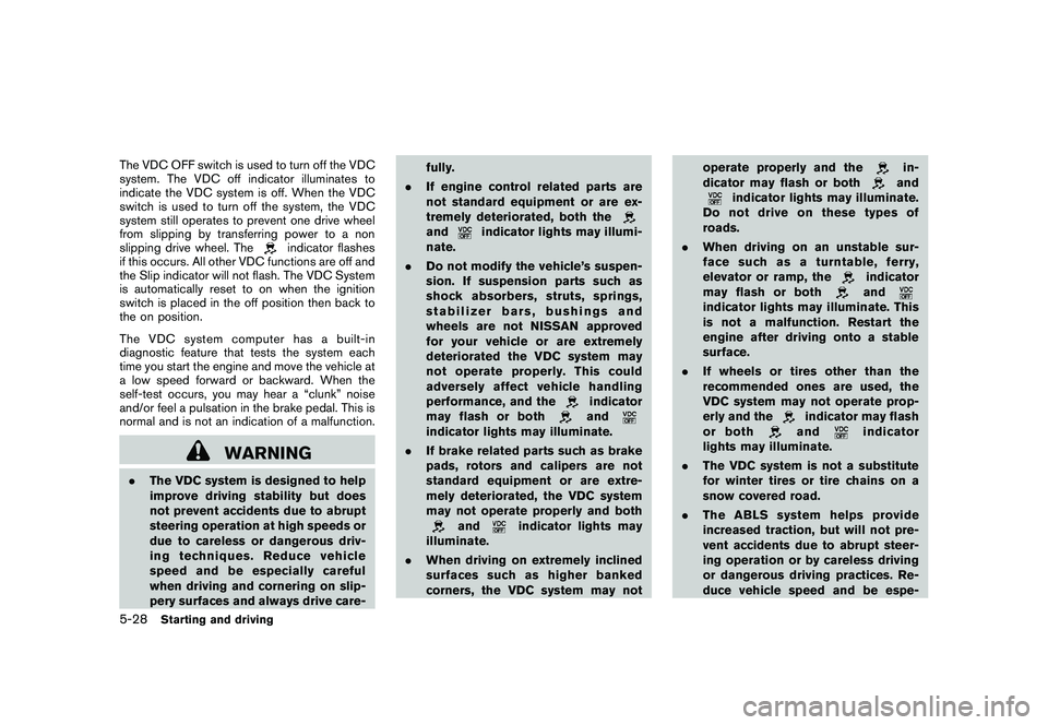 NISSAN MURANO 2010  Owner´s Manual Black plate (318,1)
Model "Z51-D" EDITED: 2009/ 8/ 3
The VDC OFF switch is used to turn off the VDC
system. The VDC off indicator illuminates to
indicate the VDC system is off. When the VDC
switch is 