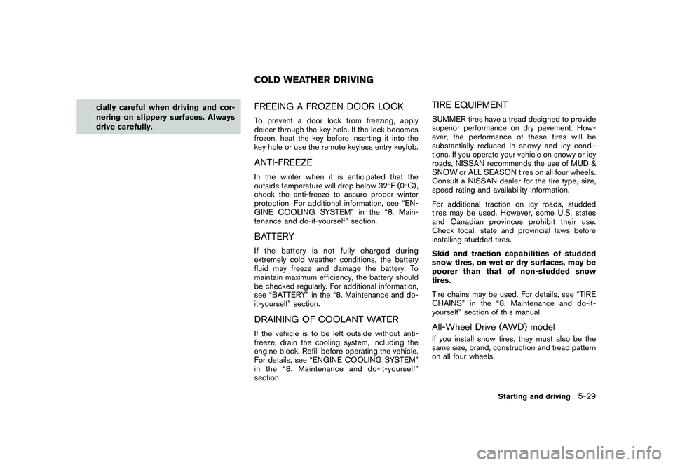 NISSAN MURANO 2010  Owner´s Manual Black plate (319,1)
Model "Z51-D" EDITED: 2009/ 8/ 3
cially careful when driving and cor-
nering on slippery surfaces. Always
drive carefully.
FREEING A FROZEN DOOR LOCKTo prevent a door lock from fre