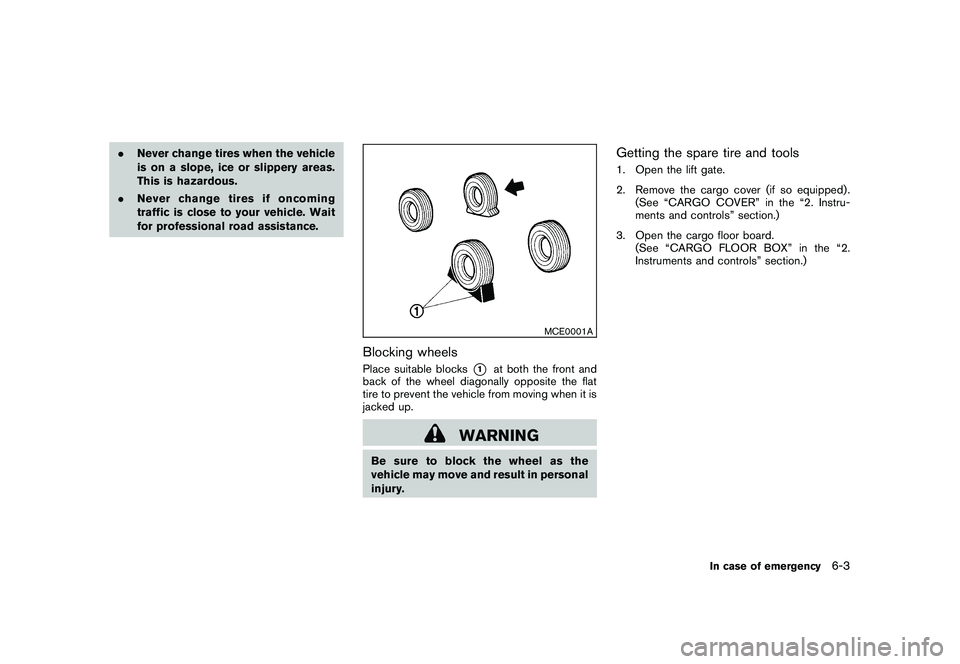 NISSAN MURANO 2010 Owner´s Manual Black plate (325,1)
Model "Z51-D" EDITED: 2009/ 8/ 3
.Never change tires when the vehicle
is on a slope, ice or slippery areas.
This is hazardous.
. Never change tires if oncoming
traffic is close to NISSAN MURANO 2010 Owner´s Manual Black plate (325,1)
Model "Z51-D" EDITED: 2009/ 8/ 3
.Never change tires when the vehicle
is on a slope, ice or slippery areas.
This is hazardous.
. Never change tires if oncoming
traffic is close to