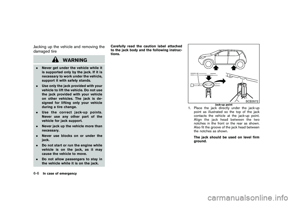NISSAN MURANO 2010 Owner´s Manual Black plate (328,1)
Model "Z51-D" EDITED: 2009/ 8/ 3
Jacking up the vehicle and removing the
damaged tire
WARNING
.Never get under the vehicle while it
is supported only by the jack. If it is
necessar NISSAN MURANO 2010 Owner´s Manual Black plate (328,1)
Model "Z51-D" EDITED: 2009/ 8/ 3
Jacking up the vehicle and removing the
damaged tire
WARNING
.Never get under the vehicle while it
is supported only by the jack. If it is
necessar