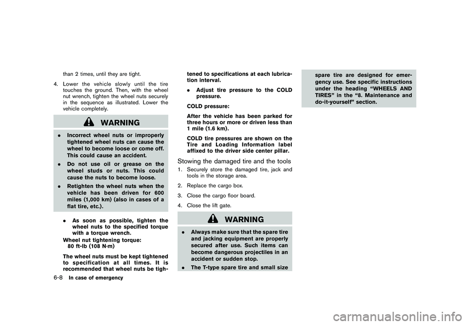 NISSAN MURANO 2010  Owner´s Manual Black plate (330,1)
Model "Z51-D" EDITED: 2009/ 8/ 3
than 2 times, until they are tight.
4. Lower the vehicle slowly until the tire touches the ground. Then, with the wheel
nut wrench, tighten the whe