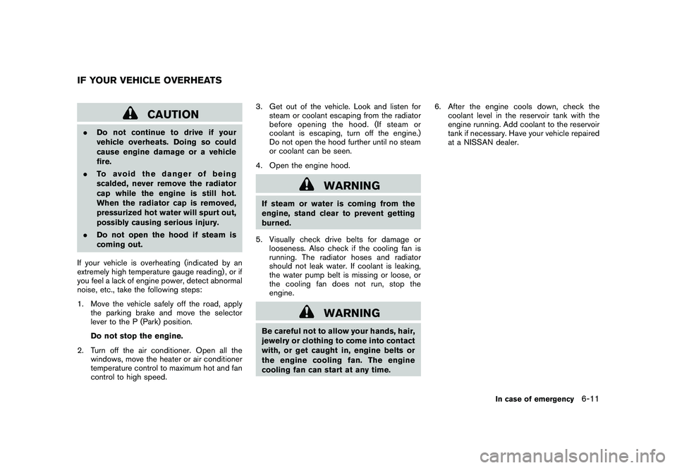 NISSAN MURANO 2010 Owner´s Manual Black plate (333,1)
Model "Z51-D" EDITED: 2009/ 8/ 3
CAUTION
.Do not continue to drive if your
vehicle overheats. Doing so could
cause engine damage or a vehicle
fire.
. To avoid the danger of being
s NISSAN MURANO 2010 Owner´s Manual Black plate (333,1)
Model "Z51-D" EDITED: 2009/ 8/ 3
CAUTION
.Do not continue to drive if your
vehicle overheats. Doing so could
cause engine damage or a vehicle
fire.
. To avoid the danger of being
s