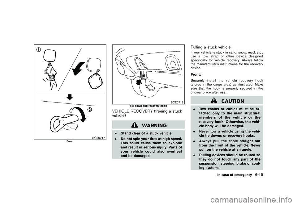 NISSAN MURANO 2010 Owner´s Manual Black plate (337,1)
Model "Z51-D" EDITED: 2009/ 8/ 3
SCE0717
Front
SCE0718
Tie down and recovery hook
VEHICLE RECOVERY (freeing a stuck
vehicle)
WARNING
.Stand clear of a stuck vehicle.
. Do not spin NISSAN MURANO 2010 Owner´s Manual Black plate (337,1)
Model "Z51-D" EDITED: 2009/ 8/ 3
SCE0717
Front
SCE0718
Tie down and recovery hook
VEHICLE RECOVERY (freeing a stuck
vehicle)
WARNING
.Stand clear of a stuck vehicle.
. Do not spin
