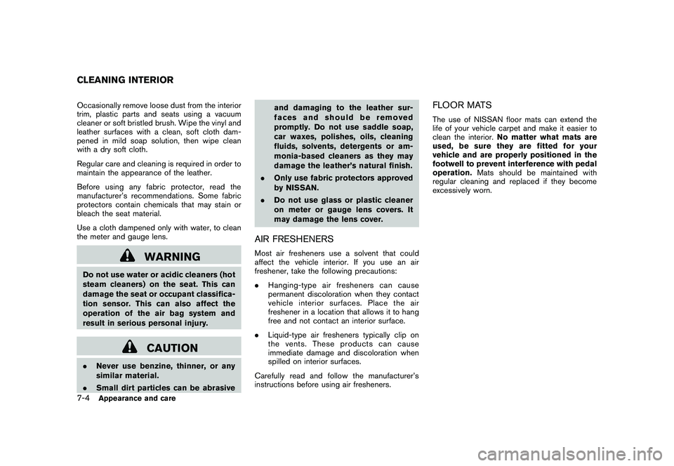 NISSAN MURANO 2010  Owner´s Manual Black plate (344,1)
Model "Z51-D" EDITED: 2009/ 8/ 3
Occasionally remove loose dust from the interior
trim, plastic parts and seats using a vacuum
cleaner or soft bristled brush. Wipe the vinyl and
le