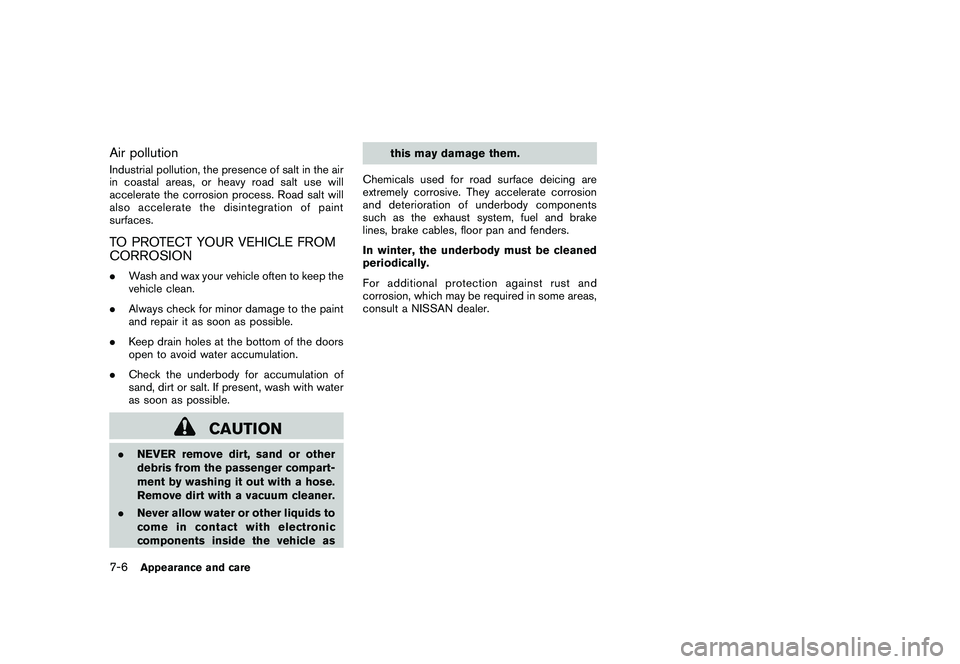 NISSAN MURANO 2010 Owner´s Manual Black plate (346,1)
Model "Z51-D" EDITED: 2009/ 8/ 3
Air pollutionIndustrial pollution, the presence of salt in the air
in coastal areas, or heavy road salt use will
accelerate the corrosion process. NISSAN MURANO 2010 Owner´s Manual Black plate (346,1)
Model "Z51-D" EDITED: 2009/ 8/ 3
Air pollutionIndustrial pollution, the presence of salt in the air
in coastal areas, or heavy road salt use will
accelerate the corrosion process.