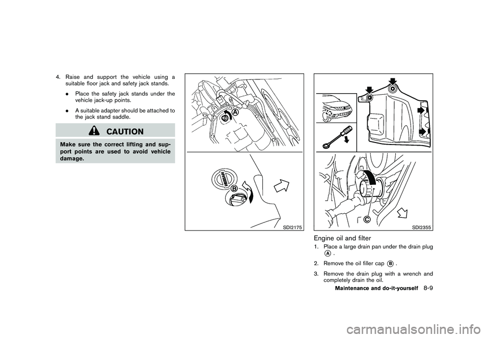 NISSAN MURANO 2010  Owner´s Manual Black plate (357,1)
Model "Z51-D" EDITED: 2009/ 8/ 3
4. Raise and support the vehicle using asuitable floor jack and safety jack stands.
.Place the safety jack stands under the
vehicle jack-up points.