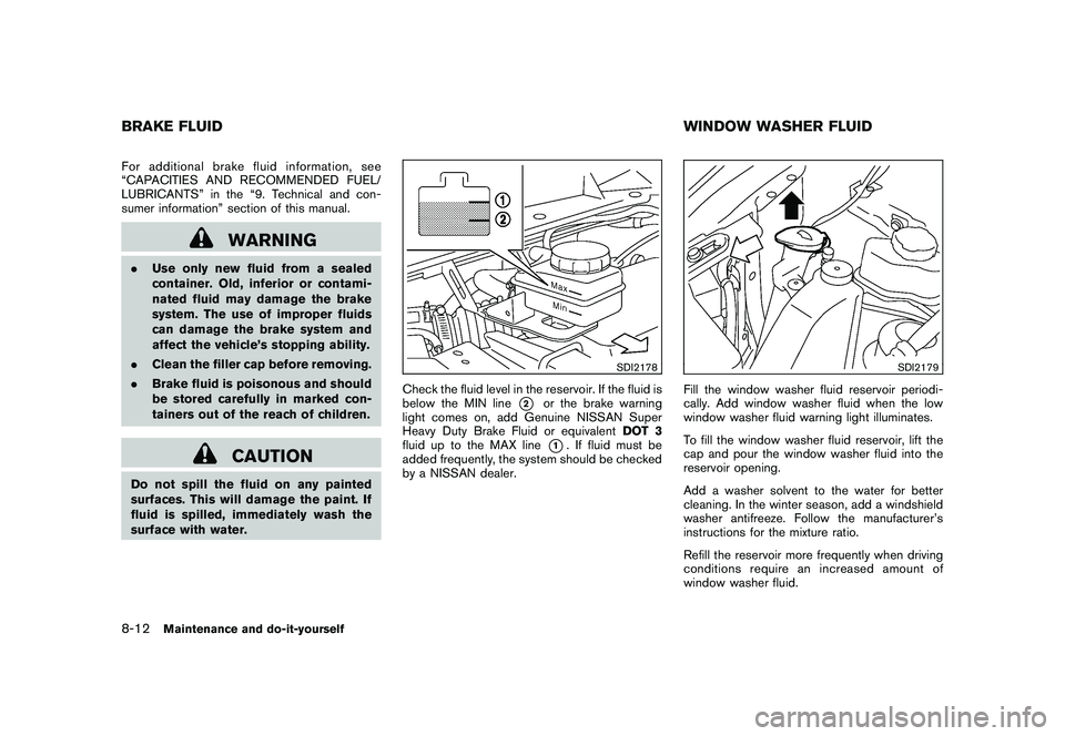 NISSAN MURANO 2010 Owner´s Manual Black plate (360,1)
Model "Z51-D" EDITED: 2009/ 8/ 3
For additional brake fluid information, see
“CAPACITIES AND RECOMMENDED FUEL/
LUBRICANTS” in the “9. Technical and con-
sumer information” NISSAN MURANO 2010 Owner´s Manual Black plate (360,1)
Model "Z51-D" EDITED: 2009/ 8/ 3
For additional brake fluid information, see
“CAPACITIES AND RECOMMENDED FUEL/
LUBRICANTS” in the “9. Technical and con-
sumer information”