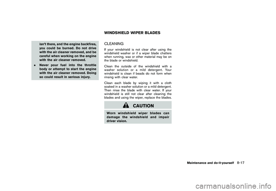 NISSAN MURANO 2010 Owner´s Manual Black plate (365,1)
Model "Z51-D" EDITED: 2009/ 8/ 3
isn’t there, and the engine backfires,
you could be burned. Do not drive
with the air cleaner removed, and be
careful when working on the engine
NISSAN MURANO 2010 Owner´s Manual Black plate (365,1)
Model "Z51-D" EDITED: 2009/ 8/ 3
isn’t there, and the engine backfires,
you could be burned. Do not drive
with the air cleaner removed, and be
careful when working on the engine