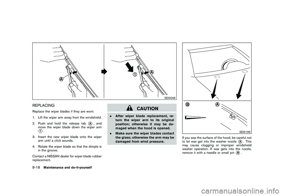 NISSAN MURANO 2010 Owner´s Manual Black plate (366,1)
Model "Z51-D" EDITED: 2009/ 8/ 3
SDI2048
REPLACINGReplace the wiper blades if they are worn.
1. Lift the wiper arm away from the windshield.
2. Push and hold the release tab
*A
, a NISSAN MURANO 2010 Owner´s Manual Black plate (366,1)
Model "Z51-D" EDITED: 2009/ 8/ 3
SDI2048
REPLACINGReplace the wiper blades if they are worn.
1. Lift the wiper arm away from the windshield.
2. Push and hold the release tab
*A
, a