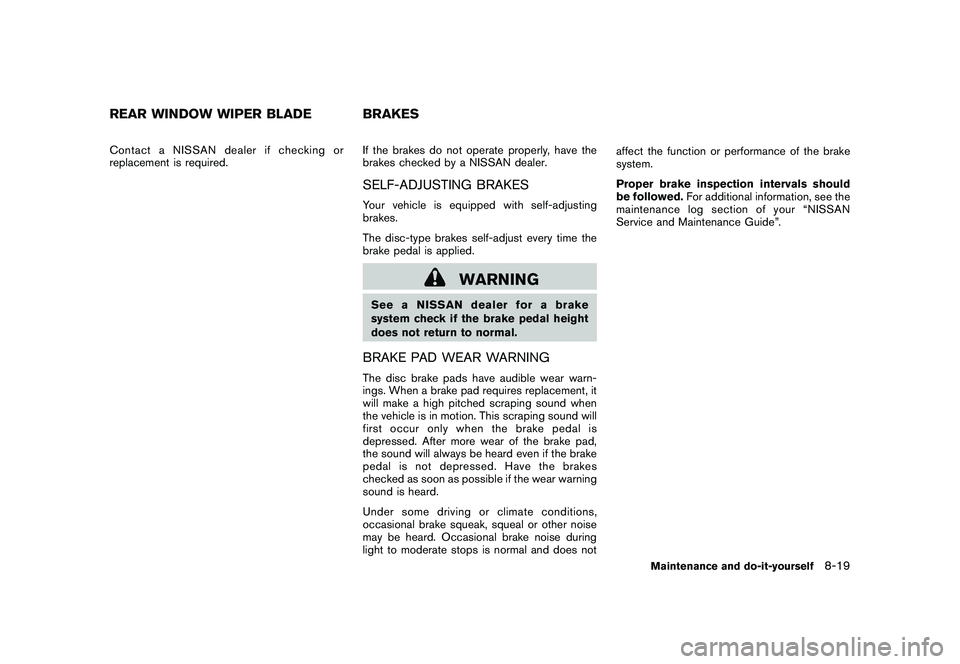 NISSAN MURANO 2010 Owner´s Manual Black plate (367,1)
Model "Z51-D" EDITED: 2009/ 8/ 3
Contact a NISSAN dealer if checking or
replacement is required.If the brakes do not operate properly, have the
brakes checked by a NISSAN dealer.
S NISSAN MURANO 2010 Owner´s Manual Black plate (367,1)
Model "Z51-D" EDITED: 2009/ 8/ 3
Contact a NISSAN dealer if checking or
replacement is required.If the brakes do not operate properly, have the
brakes checked by a NISSAN dealer.
S