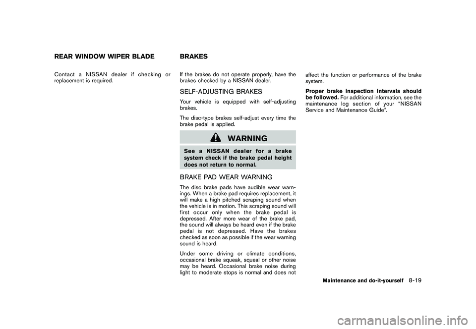 NISSAN MURANO 2010  Owner´s Manual Black plate (367,1)
Model "Z51-D" EDITED: 2009/ 8/ 3
Contact a NISSAN dealer if checking or
replacement is required.If the brakes do not operate properly, have the
brakes checked by a NISSAN dealer.
S