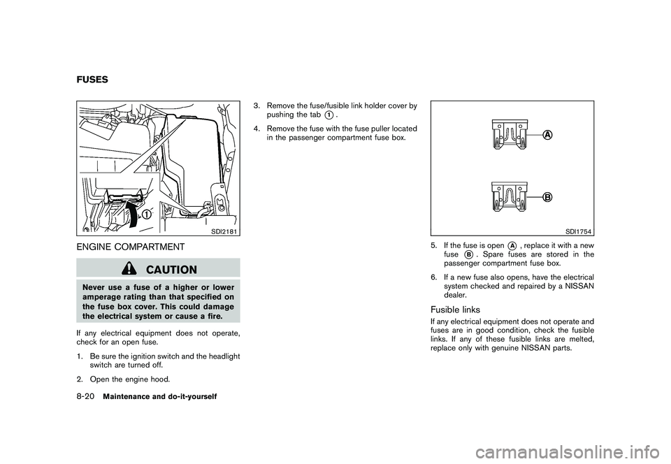 NISSAN MURANO 2010 Owner´s Manual Black plate (368,1)
Model "Z51-D" EDITED: 2009/ 8/ 3
SDI2181
ENGINE COMPARTMENT
CAUTION
Never use a fuse of a higher or lower
amperage rating than that specified on
the fuse box cover. This could dama NISSAN MURANO 2010 Owner´s Manual Black plate (368,1)
Model "Z51-D" EDITED: 2009/ 8/ 3
SDI2181
ENGINE COMPARTMENT
CAUTION
Never use a fuse of a higher or lower
amperage rating than that specified on
the fuse box cover. This could dama