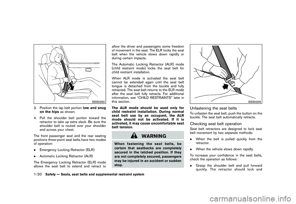 NISSAN MURANO 2010  Owner´s Manual Black plate (34,1)
Model "Z51-D" EDITED: 2009/ 8/ 3
SSS0290
3. Position the lap belt portionlow and snug
on the hips as shown.
4. Pull the shoulder belt portion toward the retractor to take up extra s