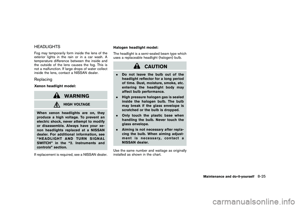 NISSAN MURANO 2010  Owner´s Manual Black plate (373,1)
Model "Z51-D" EDITED: 2009/ 8/ 3
HEADLIGHTSFog may temporarily form inside the lens of the
exterior lights in the rain or in a car wash. A
temperature difference between the inside