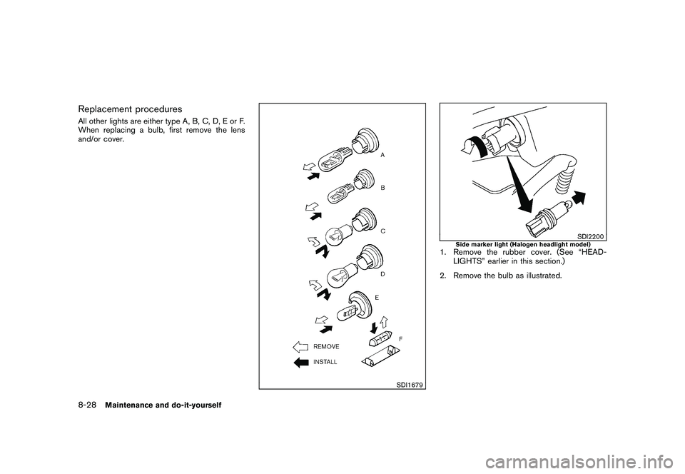 NISSAN MURANO 2010  Owner´s Manual Black plate (376,1)
Model "Z51-D" EDITED: 2009/ 8/ 3
Replacement proceduresAll other lights are either type A, B, C, D, E or F.
When replacing a bulb, first remove the lens
and/or cover.
SDI1679
SDI22