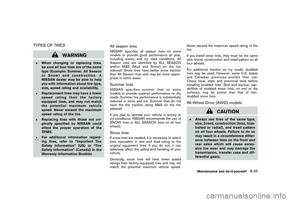 NISSAN MURANO 2010 Owner´s Manual Black plate (383,1)
Model "Z51-D" EDITED: 2009/ 8/ 3
TYPES OF TIRES
WARNING
.When changing or replacing tires,
be sure all four tires are of the same
type (Example: Summer, All Season
or Snow) and con NISSAN MURANO 2010 Owner´s Manual Black plate (383,1)
Model "Z51-D" EDITED: 2009/ 8/ 3
TYPES OF TIRES
WARNING
.When changing or replacing tires,
be sure all four tires are of the same
type (Example: Summer, All Season
or Snow) and con