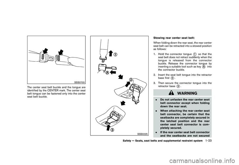 NISSAN MURANO 2010  Owner´s Manual Black plate (37,1)
Model "Z51-D" EDITED: 2009/ 8/ 3
SSS0703
The center seat belt buckle and the tongue are
identified by the CENTER mark. The center seat
belt tongue can be fastened only into the cent