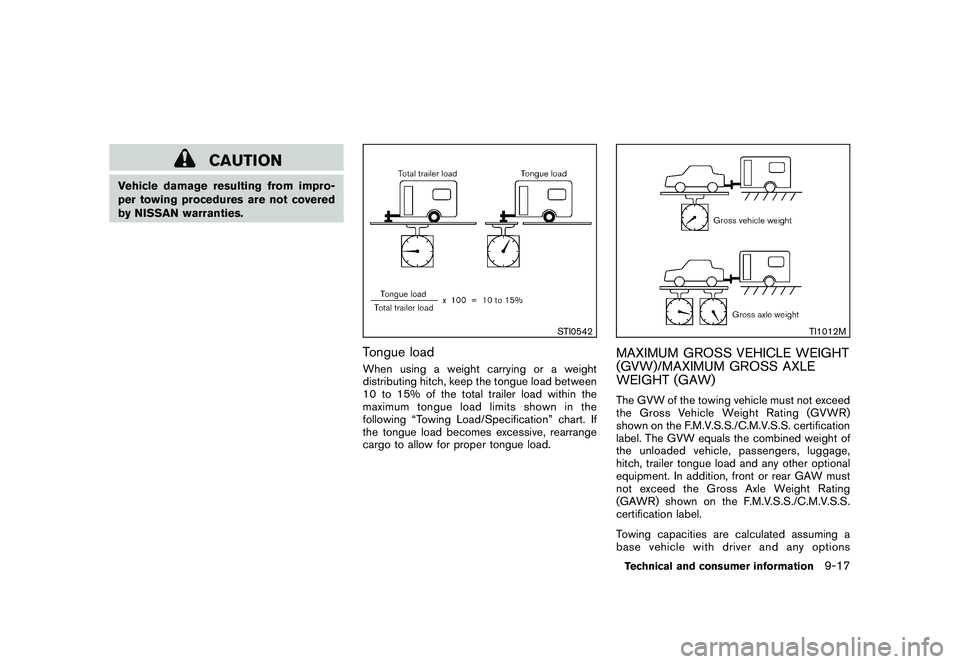 NISSAN MURANO 2010 Owner´s Manual Black plate (405,1)
Model "Z51-D" EDITED: 2009/ 8/ 3
CAUTION
Vehicle damage resulting from impro-
per towing procedures are not covered
by NISSAN warranties.
STI0542
Tongue loadWhen using a weight car NISSAN MURANO 2010 Owner´s Manual Black plate (405,1)
Model "Z51-D" EDITED: 2009/ 8/ 3
CAUTION
Vehicle damage resulting from impro-
per towing procedures are not covered
by NISSAN warranties.
STI0542
Tongue loadWhen using a weight car