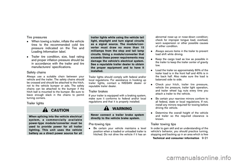NISSAN MURANO 2010 Owner´s Manual Black plate (409,1)
Model "Z51-D" EDITED: 2009/ 8/ 3
Tire pressures.
When towing a trailer, inflate the vehicle
tires to the recommended cold tire
pressure indicated on the Tire and
Loading Informatio NISSAN MURANO 2010 Owner´s Manual Black plate (409,1)
Model "Z51-D" EDITED: 2009/ 8/ 3
Tire pressures.
When towing a trailer, inflate the vehicle
tires to the recommended cold tire
pressure indicated on the Tire and
Loading Informatio