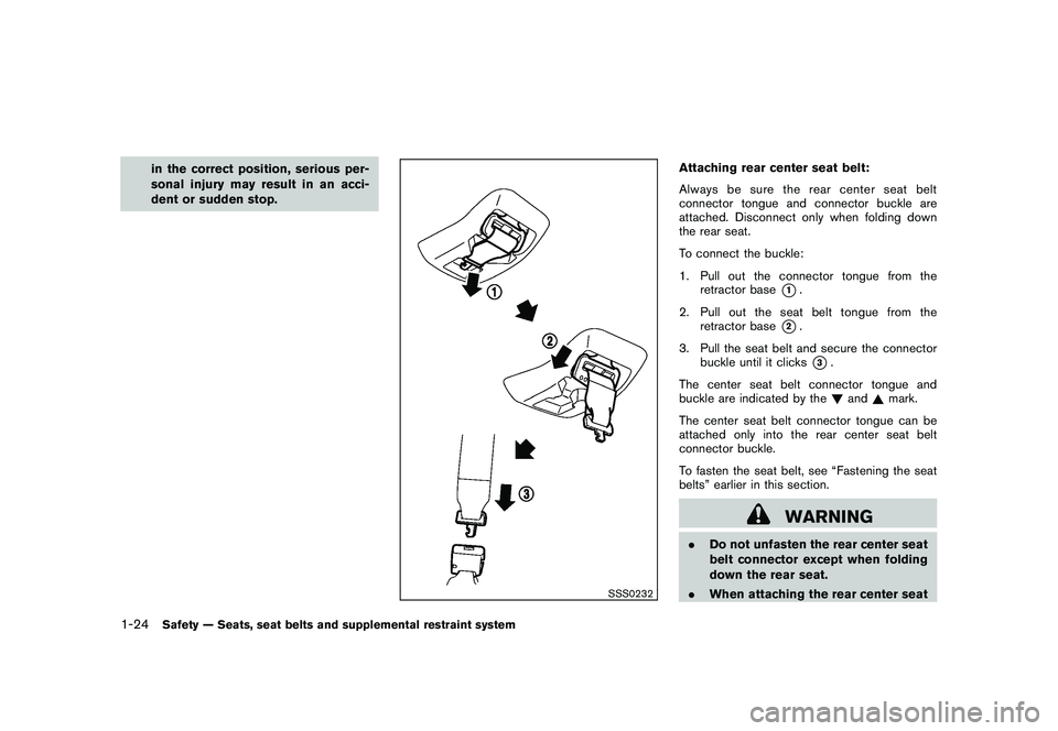 NISSAN MURANO 2010  Owner´s Manual Black plate (38,1)
Model "Z51-D" EDITED: 2009/ 8/ 3
in the correct position, serious per-
sonal injury may result in an acci-
dent or sudden stop.
SSS0232
Attaching rear center seat belt:
Always be su