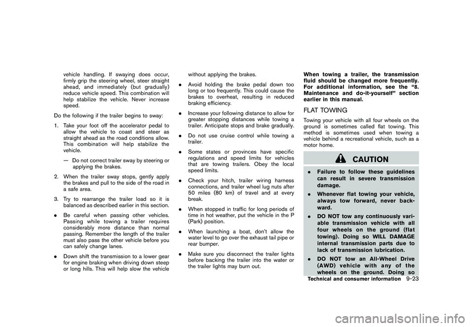 NISSAN MURANO 2010 Owner´s Manual Black plate (411,1)
Model "Z51-D" EDITED: 2009/ 8/ 3
vehicle handling. If swaying does occur,
firmly grip the steering wheel, steer straight
ahead, and immediately (but gradually)
reduce vehicle speed NISSAN MURANO 2010 Owner´s Manual Black plate (411,1)
Model "Z51-D" EDITED: 2009/ 8/ 3
vehicle handling. If swaying does occur,
firmly grip the steering wheel, steer straight
ahead, and immediately (but gradually)
reduce vehicle speed