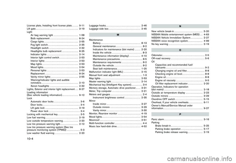 NISSAN MURANO 2010  Owner´s Manual Black plate (4,1)
10-4License plate, Installing front license plate....... 9-11
Lift gate ............................................. 3-19
Light Air bag warning light .......................... 1-58