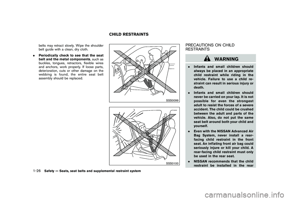 NISSAN MURANO 2010  Owner´s Manual Black plate (40,1)
Model "Z51-D" EDITED: 2009/ 8/ 3
belts may retract slowly. Wipe the shoulder
belt guide with a clean, dry cloth.
. Periodically check to see that the seat
belt and the metal compone