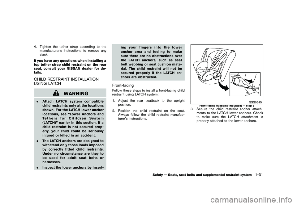 NISSAN MURANO 2010  Owner´s Manual Black plate (45,1)
Model "Z51-D" EDITED: 2009/ 8/ 3
4. Tighten the tether strap according to themanufacturer’s instructions to remove any
slack.
If you have any questions when installing a
top tethe