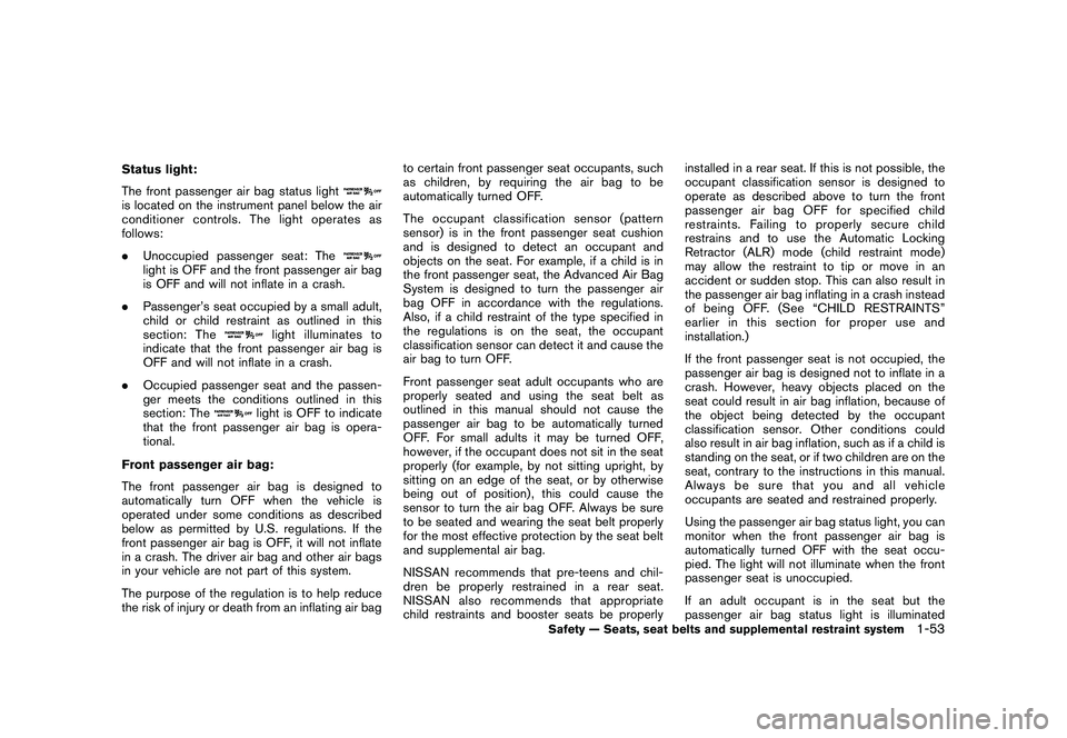 NISSAN MURANO 2010  Owner´s Manual Black plate (67,1)
Model "Z51-D" EDITED: 2009/ 8/ 3
Status light:
The front passenger air bag status lightis located on the instrument panel below the air
conditioner controls. The light operates as
f