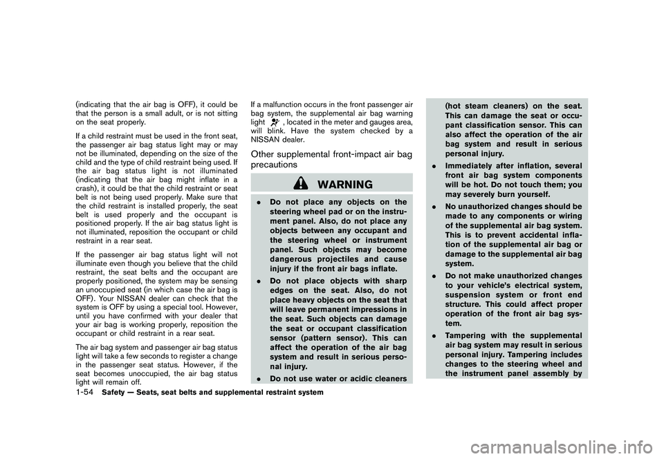 NISSAN MURANO 2010  Owner´s Manual Black plate (68,1)
Model "Z51-D" EDITED: 2009/ 8/ 3
(indicating that the air bag is OFF) , it could be
that the person is a small adult, or is not sitting
on the seat properly.
If a child restraint mu