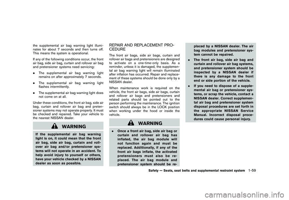 NISSAN MURANO 2010  Owner´s Manual Black plate (73,1)
Model "Z51-D" EDITED: 2009/ 8/ 3
the supplemental air bag warning light illumi-
nates for about 7 seconds and then turns off.
This means the system is operational.
If any of the fol