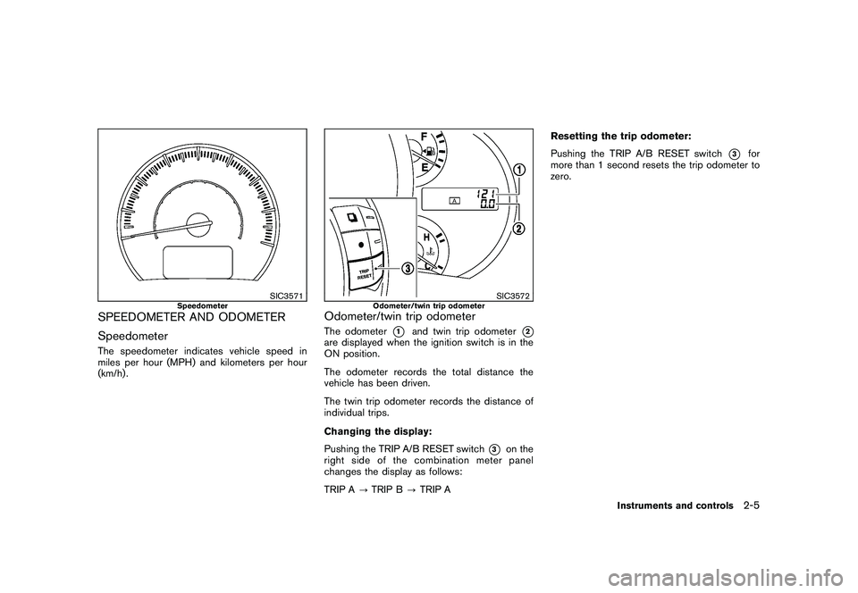 NISSAN MURANO 2010  Owner´s Manual Black plate (79,1)
Model "Z51-D" EDITED: 2009/ 8/ 3
SIC3571
Speedometer
SPEEDOMETER AND ODOMETER
SpeedometerThe speedometer indicates vehicle speed in
miles per hour (MPH) and kilometers per hour
(km/