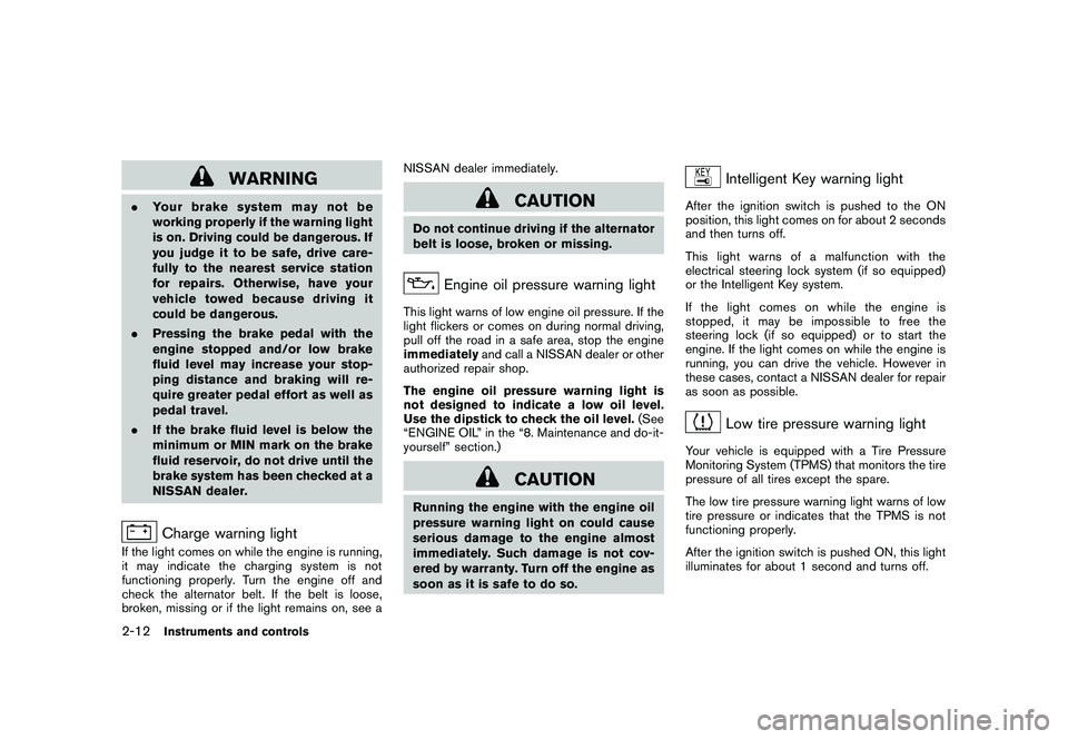 NISSAN MURANO 2010  Owner´s Manual Black plate (86,1)
Model "Z51-D" EDITED: 2009/ 8/ 3
WARNING
.Your brake system may not be
working properly if the warning light
is on. Driving could be dangerous. If
you judge it to be safe, drive car