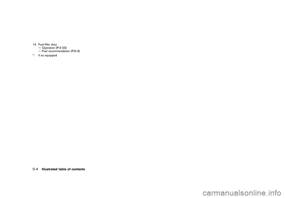 NISSAN MURANO 2010 Owner´s Manual Black plate (6,1)
Model "Z51-D" EDITED: 2009/ 8/ 3
14. Fuel-filler door— Operation (P.3-23)
— Fuel recommendation (P.9-3)
*: if so equipped0-4
Illustrated table of contents NISSAN MURANO 2010 Owner´s Manual Black plate (6,1)
Model "Z51-D" EDITED: 2009/ 8/ 3
14. Fuel-filler door— Operation (P.3-23)
— Fuel recommendation (P.9-3)
*: if so equipped0-4
Illustrated table of contents