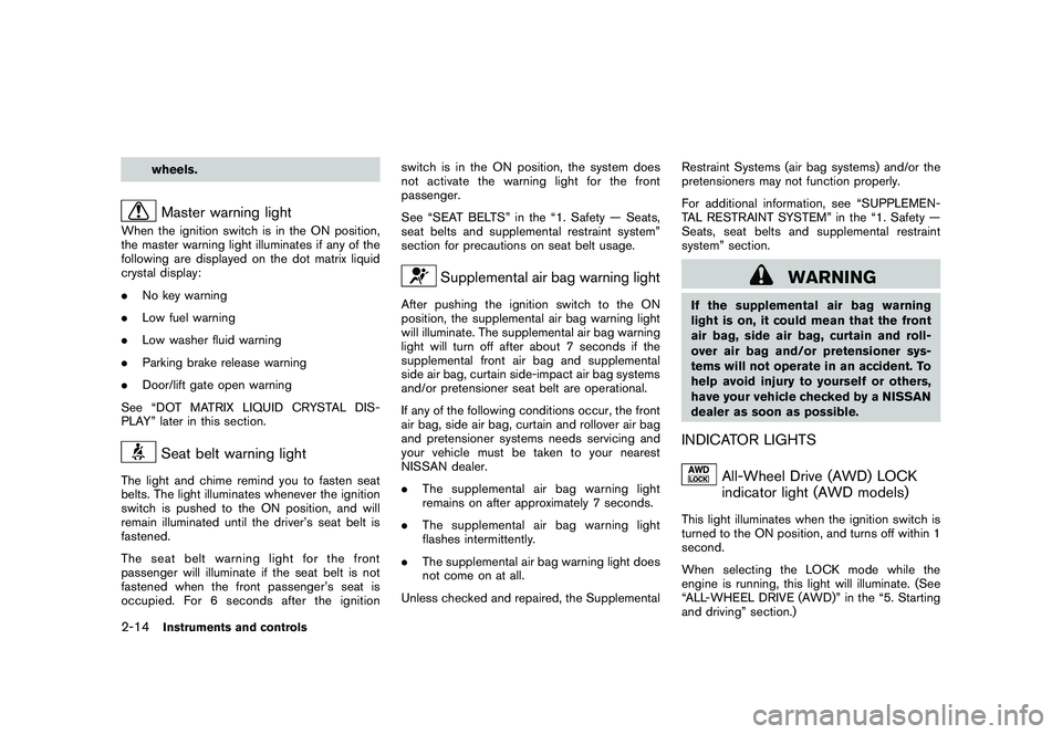 NISSAN MURANO 2010  Owner´s Manual Black plate (88,1)
Model "Z51-D" EDITED: 2009/ 8/ 3
wheels.Master warning light
When the ignition switch is in the ON position,
the master warning light illuminates if any of the
following are display