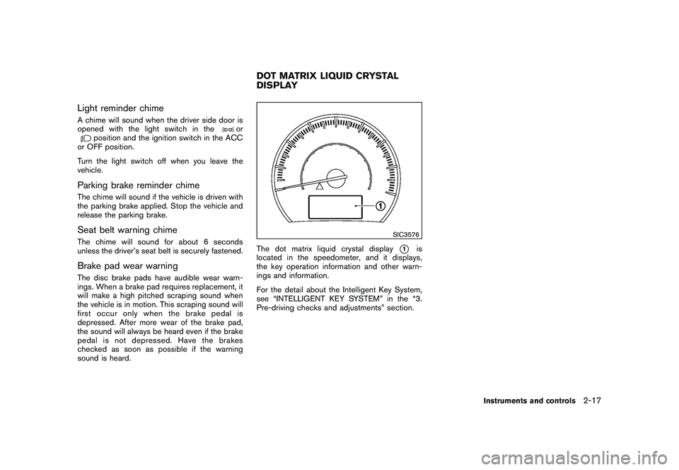 NISSAN MURANO 2010  Owner´s Manual Black plate (91,1)
Model "Z51-D" EDITED: 2009/ 8/ 3
Light reminder chimeA chime will sound when the driver side door is
opened with the light switch in the
or
position and the ignition switch in the A