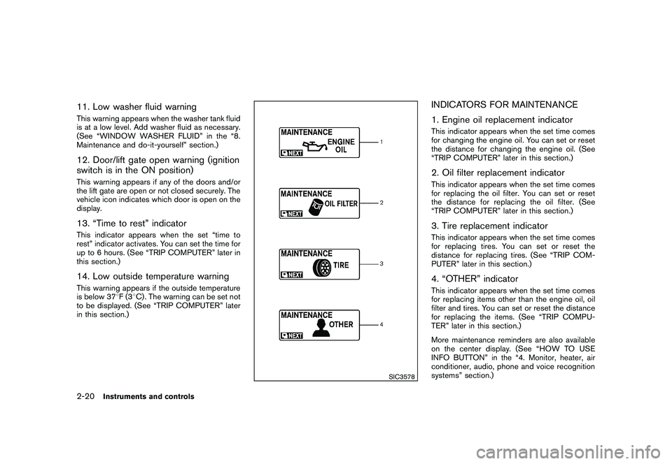 NISSAN MURANO 2010  Owner´s Manual Black plate (94,1)
Model "Z51-D" EDITED: 2009/ 8/ 3
11. Low washer fluid warningThis warning appears when the washer tank fluid
is at a low level. Add washer fluid as necessary.
(See “WINDOW WASHER 