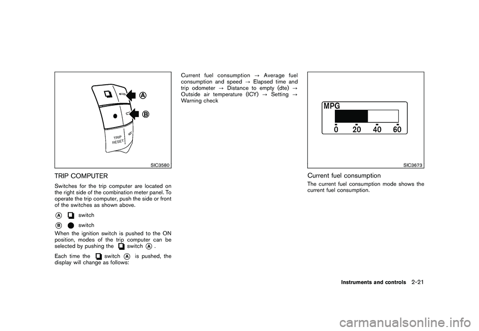 NISSAN MURANO 2010  Owner´s Manual Black plate (95,1)
Model "Z51-D" EDITED: 2009/ 8/ 3
SIC3580
TRIP COMPUTERSwitches for the trip computer are located on
the right side of the combination meter panel. To
operate the trip computer, push