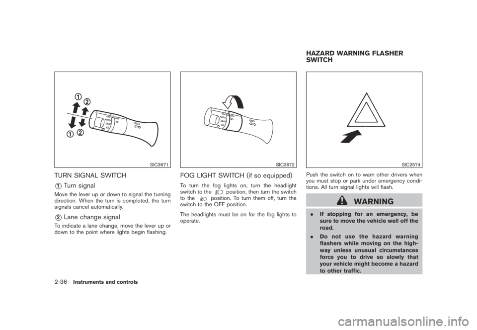 NISSAN MURANO 2009 Owner´s Manual Black plate (104,1)
Model "Z51-D" EDITED: 2007/ 10/ 2
SIC3671
TURN SIGNAL SWITCH
*1Turn signal
Move the lever up or down to signal the turning
direction. When the turn is completed, the turn
s NISSAN MURANO 2009 Owner´s Manual Black plate (104,1)
Model "Z51-D" EDITED: 2007/ 10/ 2
SIC3671
TURN SIGNAL SWITCH
*1Turn signal
Move the lever up or down to signal the turning
direction. When the turn is completed, the turn
s