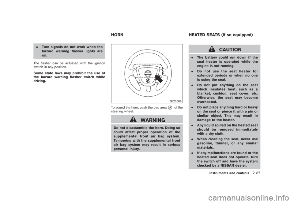 NISSAN MURANO 2009 Owner´s Manual Black plate (105,1)
Model "Z51-D" EDITED: 2007/ 10/ 2
.Turn signals do not work when the
hazard warning flasher lights are
on.
The flasher can be actuated with the ignition
switch in any posit NISSAN MURANO 2009 Owner´s Manual Black plate (105,1)
Model "Z51-D" EDITED: 2007/ 10/ 2
.Turn signals do not work when the
hazard warning flasher lights are
on.
The flasher can be actuated with the ignition
switch in any posit