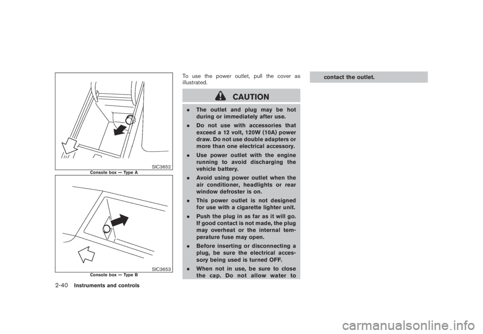 NISSAN MURANO 2009 Owner´s Manual Black plate (108,1)
Model "Z51-D" EDITED: 2007/ 10/ 2
SIC3652Console box — Type A
SIC3653Console box — Type B
To use the power outlet, pull the cover as
illustrated.
CAUTION
.The outlet an NISSAN MURANO 2009 Owner´s Manual Black plate (108,1)
Model "Z51-D" EDITED: 2007/ 10/ 2
SIC3652Console box — Type A
SIC3653Console box — Type B
To use the power outlet, pull the cover as
illustrated.
CAUTION
.The outlet an