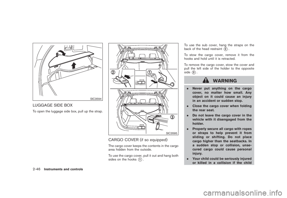 NISSAN MURANO 2009  Owner´s Manual Black plate (114,1)
Model "Z51-D" EDITED: 2007/ 10/ 2
SIC3594
LUGGAGE SIDE BOX
To open the luggage side box, pull up the strap.
SIC3595
CARGO COVER (if so equipped)
The cargo cover keeps the c