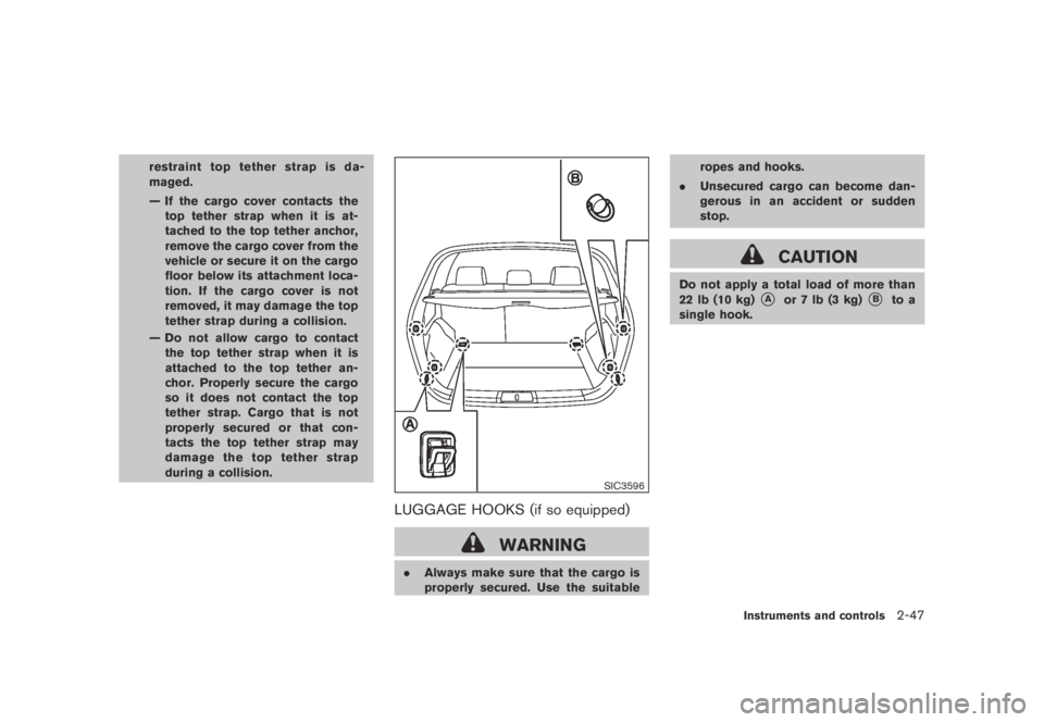 NISSAN MURANO 2009  Owner´s Manual Black plate (115,1)
Model "Z51-D" EDITED: 2007/ 10/ 2
restraint top tether strap is da-
maged.
— If the cargo cover contacts the
top tether strap when it is at-
tached to the top tether anch