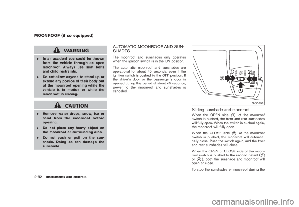 NISSAN MURANO 2009  Owner´s Manual Black plate (120,1)
Model "Z51-D" EDITED: 2007/ 10/ 2
WARNING
.In an accident you could be thrown
from the vehicle through an open
moonroof. Always use seat belts
and child restraints.
.Do not