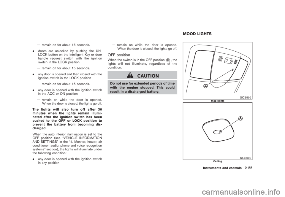 NISSAN MURANO 2009  Owner´s Manual Black plate (123,1)
Model "Z51-D" EDITED: 2007/ 10/ 2
— remain on for about 15 seconds.
.doors are unlocked by pushing the UN-
LOCK button on the Intelligent Key or door
handle request switc