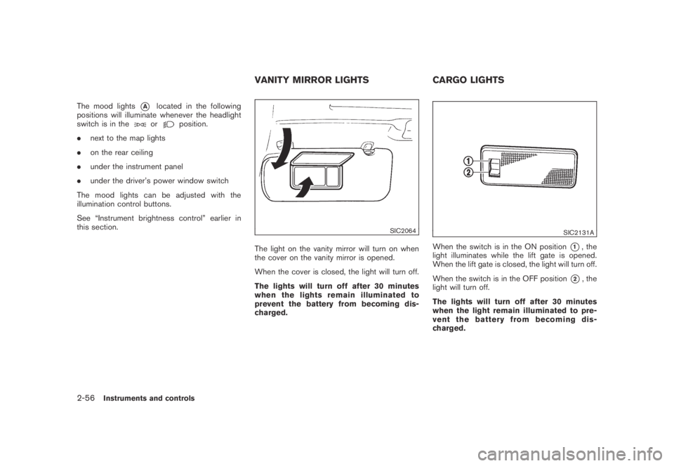 NISSAN MURANO 2009  Owner´s Manual Black plate (124,1)
Model "Z51-D" EDITED: 2007/ 10/ 2
The mood lights*Alocated in the following
positions will illuminate whenever the headlight
switch is in the
orposition.
.next to the map l