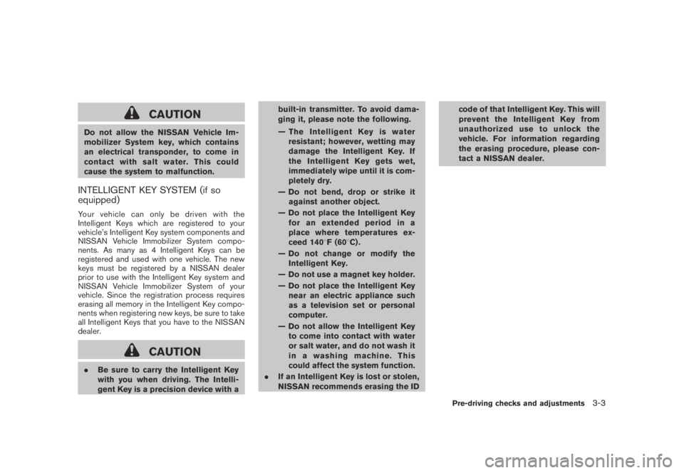 NISSAN MURANO 2009  Owner´s Manual Black plate (133,1)
Model "Z51-D" EDITED: 2007/ 10/ 2
CAUTION
Do not allow the NISSAN Vehicle Im-
mobilizer System key, which contains
an electrical transponder, to come in
contactwithsaltwate